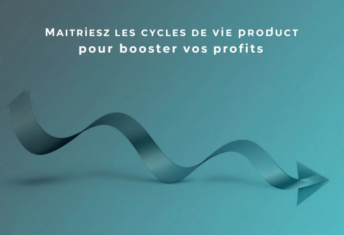 Maîtrisez les cycles de vie produit pour booster vos profits